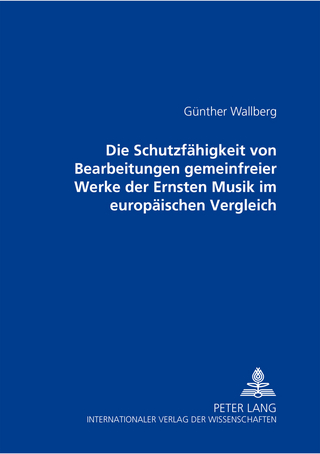 Die Schutzfaehigkeit von Bearbeitungen gemeinfreier Werke der Ernsten Musik im europaeischen Vergleich