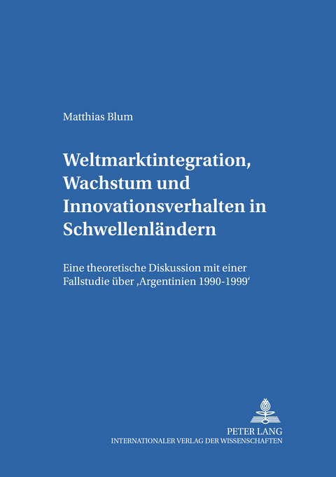 Weltmarktintegration, Wachstum und Innovationsverhalten in Schwellenl&auml;ndern - Matthias Blum