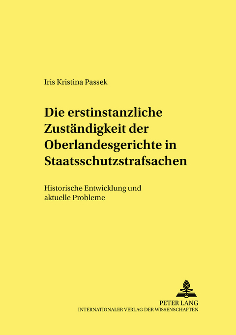 Die erstinstanzliche Zust&auml;ndigkeit der Oberlandesgerichte in Staatsschutzstrafsachen - Iris Passek