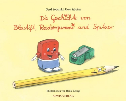 Die Geschichte von Bleistift, Radiergummi und Spitzer - Gerd Sobtzyk, Uwe St&ouml;cker