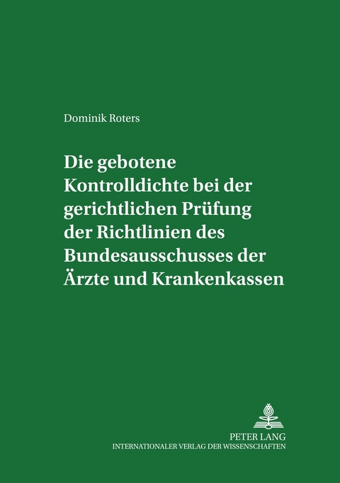 Die gebotene Kontrolldichte bei der gerichtlichen Pr&uuml;fung der Richtlinien des Bundesausschusses der &Auml;rzte und Krankenkassen - Dominik Roters
