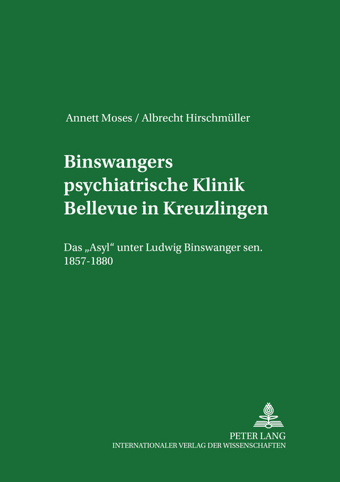 Binswangers psychiatrische Klinik Bellevue in Kreuzlingen - Annett Moses, Albrecht Hirschm&uuml;ller