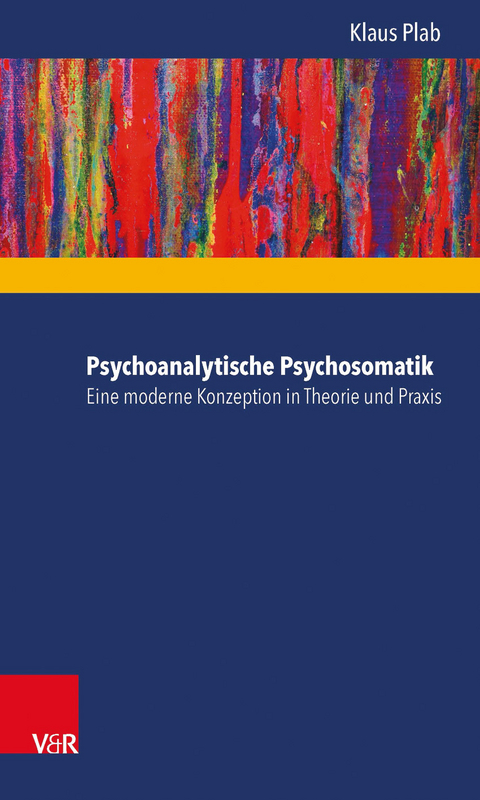 Psychoanalytische Psychosomatik – eine moderne Konzeption in Theorie und Praxis - Klaus Plab