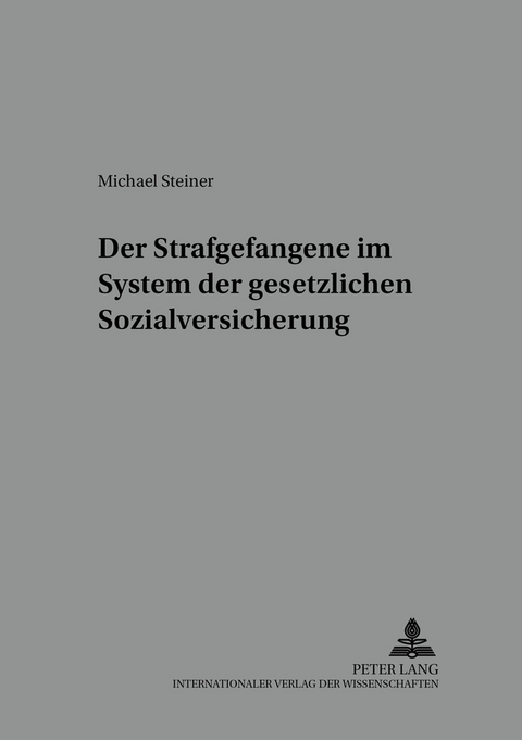 Der Strafgefangene im System der gesetzlichen Sozialversicherung - Michael Steiner