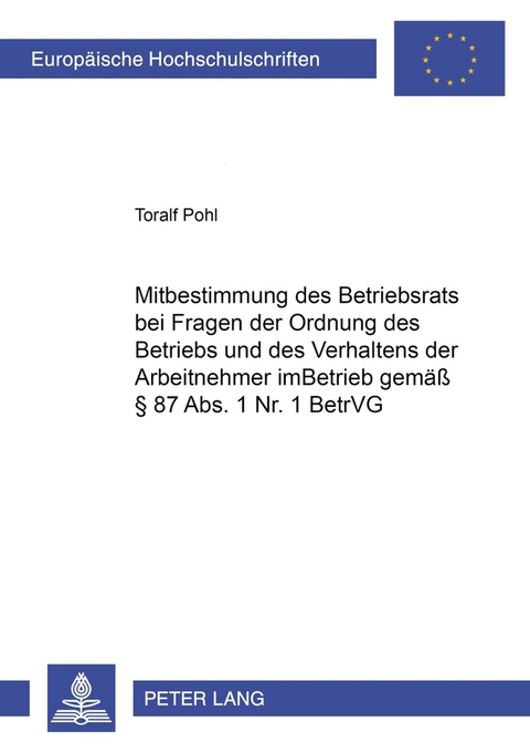 Mitbestimmung des Betriebsrats bei Fragen der Ordnung des Betriebs und des Verhaltens der Arbeitnehmer im Betrieb gem&auml;&szlig; &sect; 87 Abs. 1 Nr. 1 BetrVG - Toralf Pohl