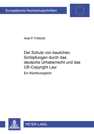 Der Schutz von baulichen Schöpfungen durch das deutsche Urheberrecht und das US-Copyright Law