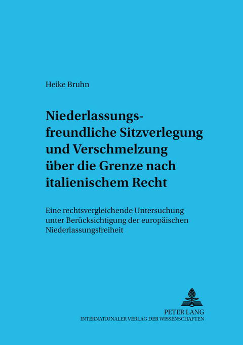 Niederlassungsfreundliche Sitzverlegung und Verschmelzung &uuml;ber die Grenze nach italienischem Recht - Heike Bruhn