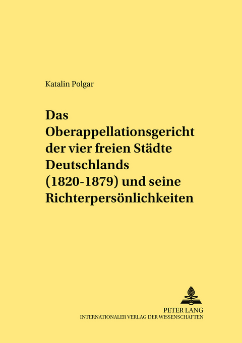 Das Oberappellationsgericht der vier freien St&auml;dte Deutschlands (1820-1879) und seine Richterpers&ouml;nlichkeiten - Katalin Polgar