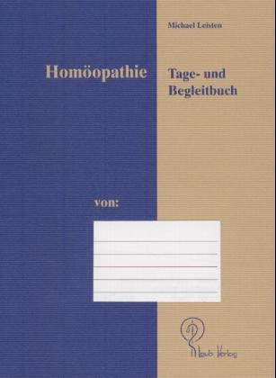 Hom&ouml;opathie Tage- und Begleitbuch - Michael Leisten