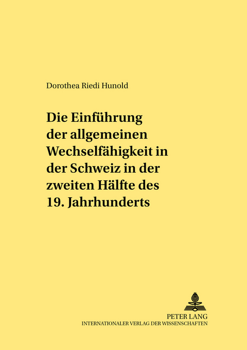 Die Einf&uuml;hrung der allgemeinen Wechself&auml;higkeit in der Schweiz in der zweiten H&auml;lfte des 19. Jahrhunderts - Dorothea Riedi Hunold