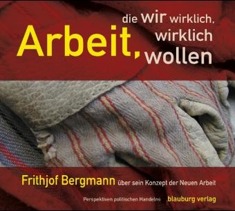 Arbeit, die wir wirklich, wirklich wollen - Frithjof Bergmann