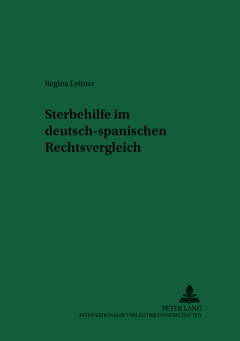 Sterbehilfe im deutsch-spanischen Rechtsvergleich - Regina Leitner