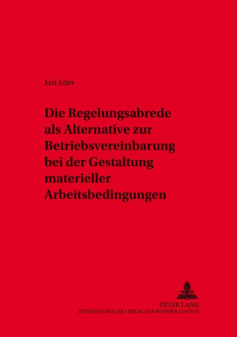Die Regelungsabrede als Alternative zur Betriebsvereinbarung bei der Gestaltung materieller Arbeitsbedingungen - Jost Eder