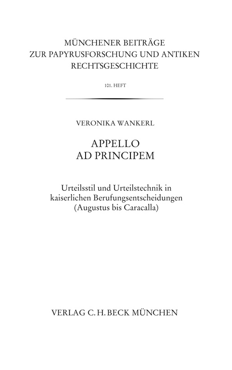 Münchener Beiträge zur Papyrusforschung und antiken Rechtsgeschichte / Münchener Beiträge zur Papyrusforschung Heft 101: Appello ad principem - Veronika Wankerl