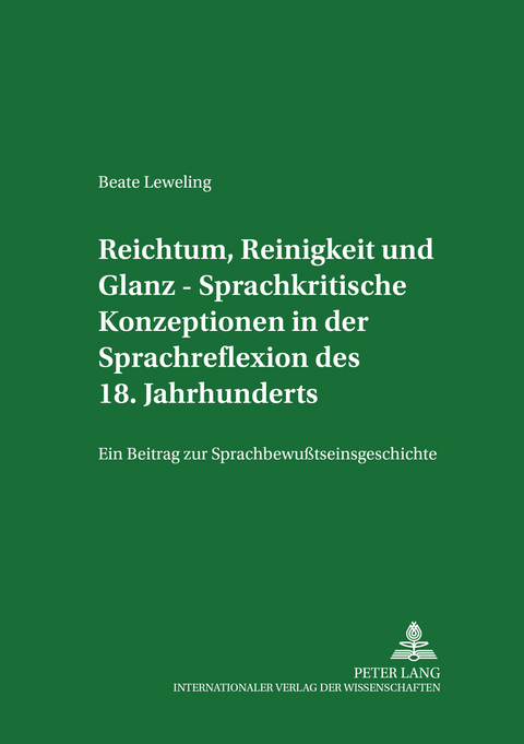Reichtum, Reinigkeit und Glanz &ndash; Sprachkritische Konzeptionen in der Sprachreflexion des 18. Jahrhunderts - Beate Leweling