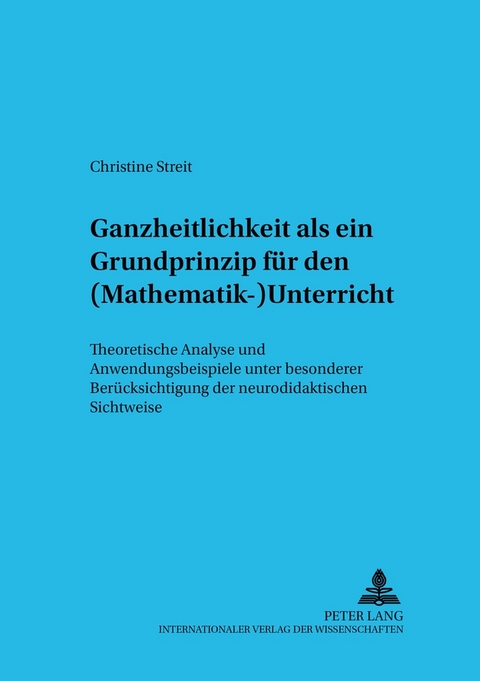 Ganzheitlichkeit als ein Grundprinzip f&uuml;r den (Mathematik-)Unterricht - Christine Streit