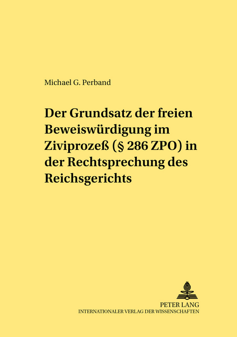 Der Grundsatz der freien Beweiswuerdigung im Zivilproze&szlig; (&sect; 286 ZPO) in der Rechtsprechung des Reichsgerichts - Michael G. Perband