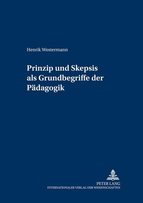 Prinzip und Skepsis als Grundbegriffe der P&auml;dagogik - Henrik Westermann