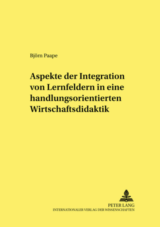 Aspekte der Integration von Lernfeldern in einer handlungsorientierten Wirtschaftsdidaktik