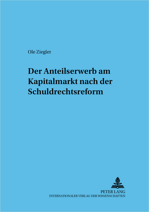Der Anteilserwerb am Kapitalmarkt nach der Schuldrechtsreform - Ole Ziegler