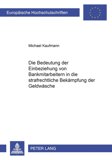 Die Bedeutung der Einbeziehung von Bankmitarbeitern in die strafrechtliche Bek&auml;mpfung der Geldw&auml;sche - Michael Kaufmann