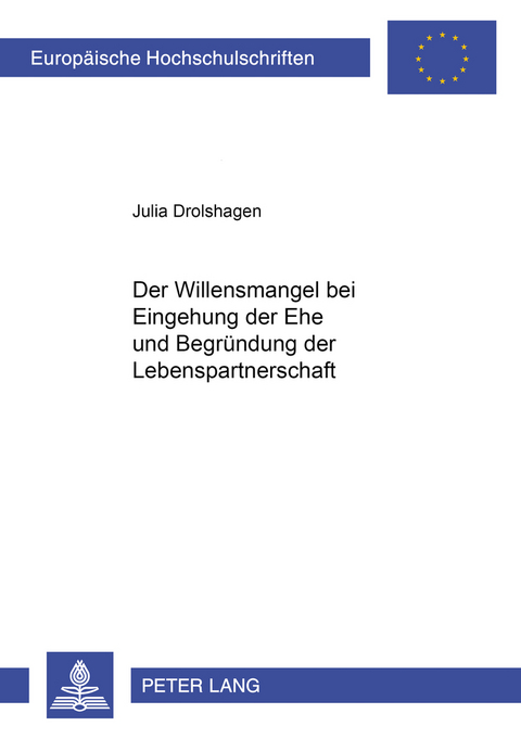 Der Willensmangel bei Eingehung der Ehe und Begr&uuml;ndung der Lebenspartnerschaft - Julia Drolshagen
