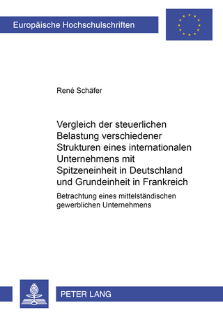 Vergleich der steuerlichen Belastung verschiedener Strukturen eines internationalen Unternehmens mit Spitzeneinheit in Deutschland und Grundeinheit in Frankreich