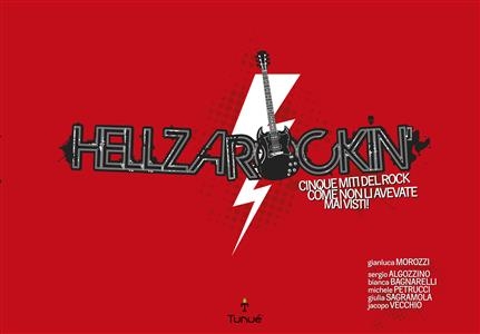 Hellzarockin&rsquo; - Cinque miti del rock come non li avete mai visti - Sergio Algozzino, Bianca Bagnanelli, Gianluca Morozzi Michele Petrucci, Giulia Sagramola, Jacopo Vecchio