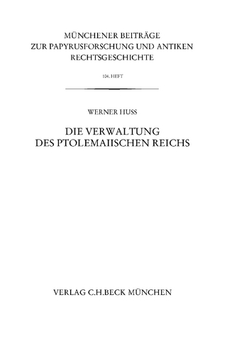 Münchener Beiträge zur Papyrusforschung und antiken Rechtsgeschichte / Münchener Beiträge zur Papyrusforschung Heft 104: Die Verwaltung des ptolemaiischen Reichs