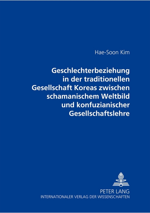 Geschlechterbeziehung in der traditionellen Gesellschaft Koreas zwischen schamanischem Weltbild und konfuzianischer Gesellschaftslehre -  Hae-Soon Kim