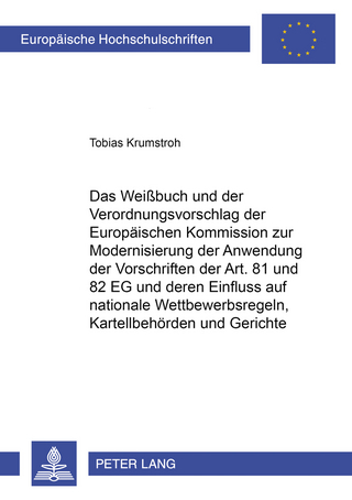 Das Weißbuch und der Verordnungsvorschlag der Europäischen Kommission zur Modernisierung der Anwendung der Vorschriften der Art. 81 und 82 EG und deren Einfluss auf nationale Wettbewerbsregeln, Kartellbehörden und Gerichte