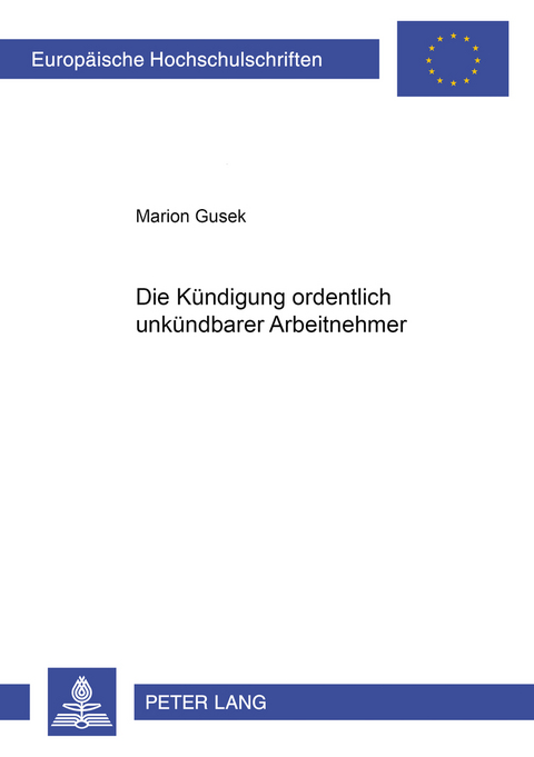 Die K&uuml;ndigung ordentlich unk&uuml;ndbarer Arbeitnehmer - Marion Gusek
