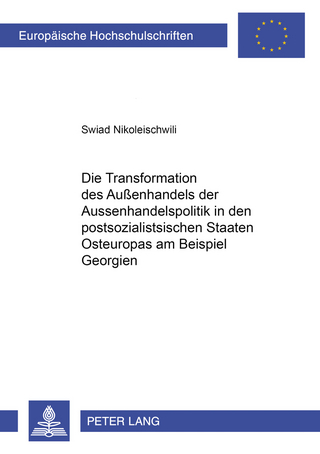 Die Transformation der Außenhandelspolitik in den postsozialistischen Staaten Osteuropas am Beispiel Georgiens
