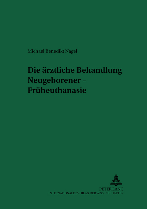 Die &auml;rztliche Behandlung Neugeborener &ndash; Fr&uuml;heuthanasie - Michael Benedikt Nagel