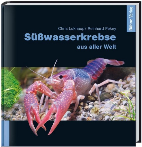 S&uuml;&szlig;wasserkrebse aus aller Welt - Chris Lukhaup, Reinhard Pekny