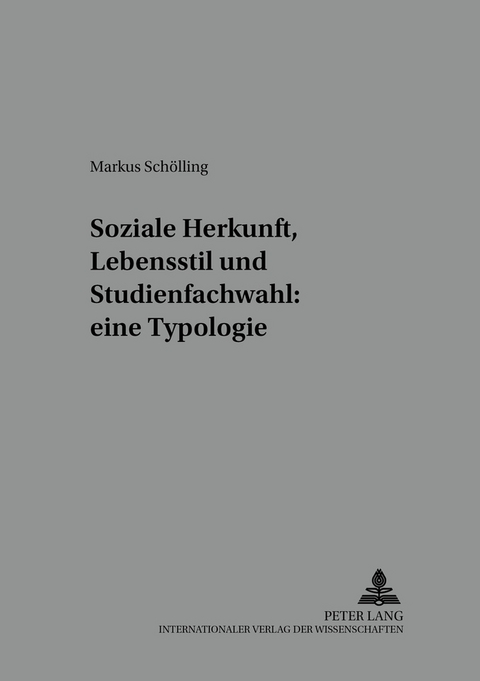 Soziale Herkunft, Lebensstil und Studienfachwahl: eine Typologie - Markus Sch&ouml;lling