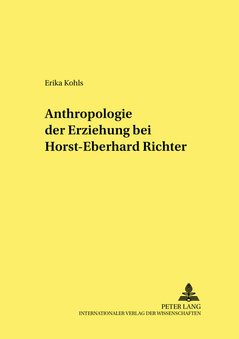 Anthropologie der Erziehung bei Horst-Eberhard Richter - Erika Kohls