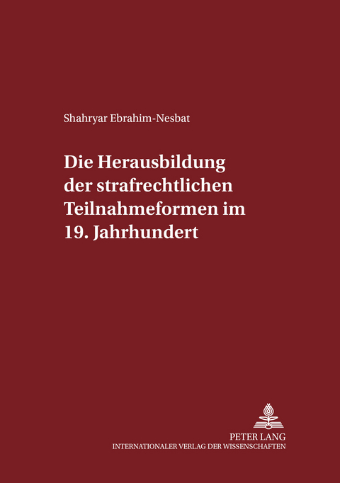 Die Herausbildung der strafrechtlichen Teilnahmeformen im 19. Jahrhundert - Shahryar Ebrahim-Nesbat