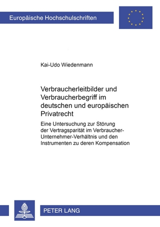 Verbraucherleitbilder und Verbraucherbegriff im deutschen und europäischen Privatrecht