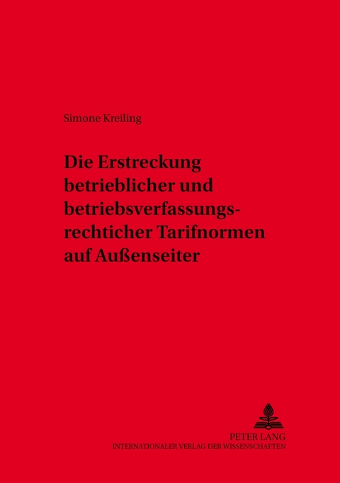 Die Erstreckung betrieblicher und betriebsverfassungsrechtlicher Tarifnormen auf Au&szlig;enseiter - Simone Kreiling