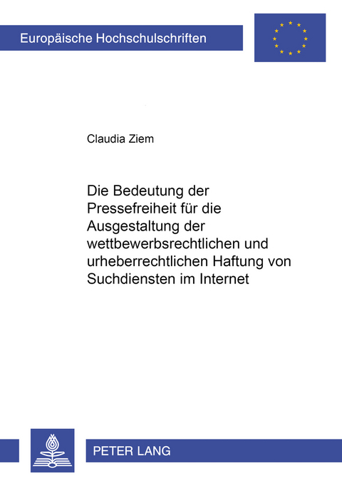 Die Bedeutung der Pressefreiheit für die Ausgestaltung der wettbewerbsrechtlichen und urheberrechtlichen Haftung von Suchdiensten im Internet - Claudia Ziem