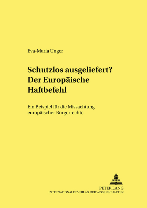 Schutzlos ausgeliefert? Der Europaeische Haftbefehl - Eva-Maria Unger