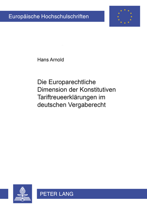 Die Europarechtliche Dimension der Konstitutiven Tariftreueerkl&auml;rungen im deutschen Vergaberecht - Hans Arnold