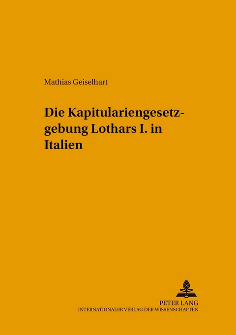 Die Kapitulariengesetzgebung Lothars I. in Italien - Mathias Geiselhart