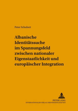 Albanische Identitaetssuche im Spannungsfeld zwischen nationaler Eigenstaatlichkeit und europaeischer Integration