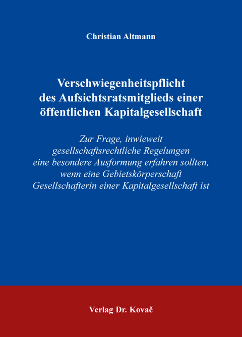 Verschwiegenheitspflicht des Aufsichtsratsmitglieds einer &ouml;ffentlichen Kapitalgesellschaft - Christian Altmann