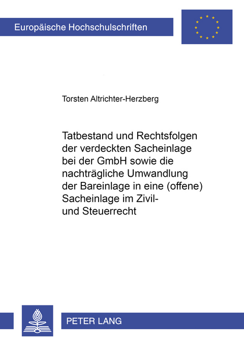 Tatbestand und Rechtsfolgen der verdeckten Sacheinlage bei der GmbH sowie die nachtr&auml;gliche Umwandlung der Bareinlage in eine (offene) Sacheinlage im Zivil- und Steuerrecht - Torsten Altrichter-Herzberg