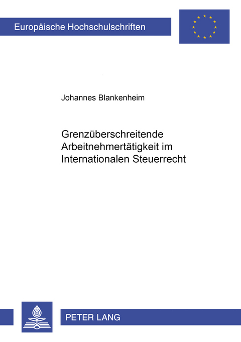 Grenz&uuml;berschreitende Arbeitnehmert&auml;tigkeit im Internationalen Steuerrecht - Johannes Blankenheim