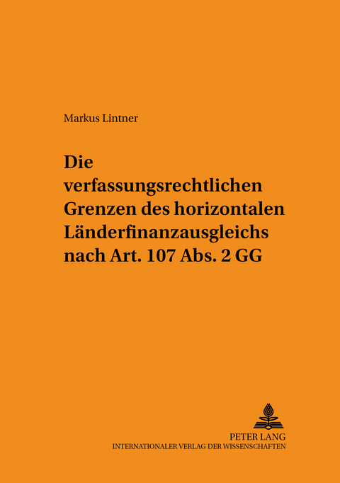Die verfassungsrechtlichen Grenzen des horizontalen L&auml;nderfinanzausgleichs nach Art. 107 Abs. 2 GG - Markus Lintner