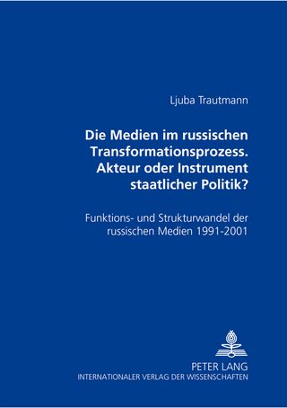 Die Medien im russischen Transformationsprozess – Akteur oder Instrument der staatlichen Politik?